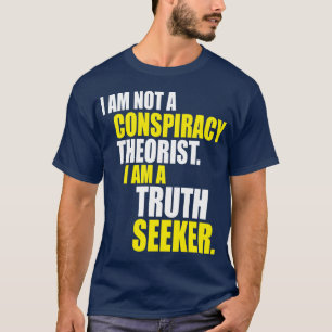 私は陰謀理論家じゃない。私は真理を求める人だ Tシャツ