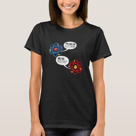 私は電子を失いました。あなたは陽性ですか? 化学 Tシャツ (正面)