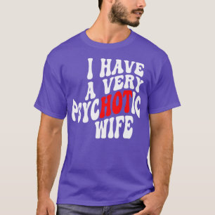 私は非常に精神病性妻を持っている6 Tシャツ
