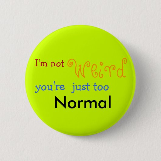 私は風変わりではないあなたはちょうど余りに正常-カスタマイズではないです 缶バッジ (正面)