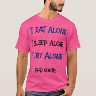 私は食べ一人で眠る私は独りPhD引用文 Tシャツ