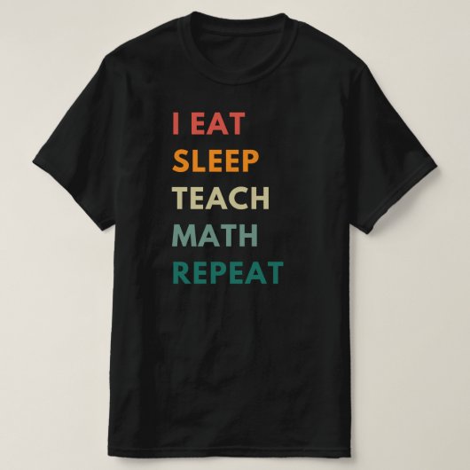 私は食べ数学の教え繰り返し寝る | 算数おもしろい先生 Tシャツ (デザイン正面)