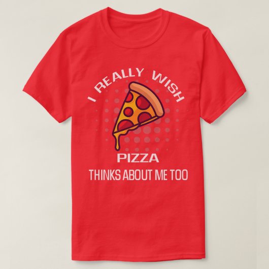 私は食べ物の好考えきのピザを本当に望む Tシャツ (デザイン正面)