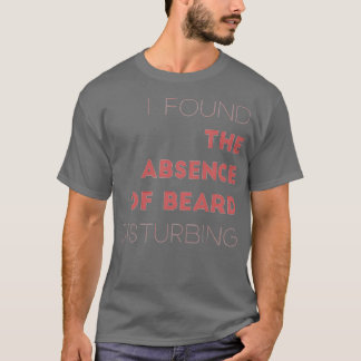 私は髭の不在が邪魔になっていることに気づいた Tシャツ