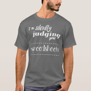 私は黙ってあなたの表計算シートを判断すおもしろいる Tシャツ