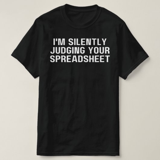 私は黙ってあなたの表計算ソフトを判断していおもしろいる。 Tシャツ (デザイン正面)
