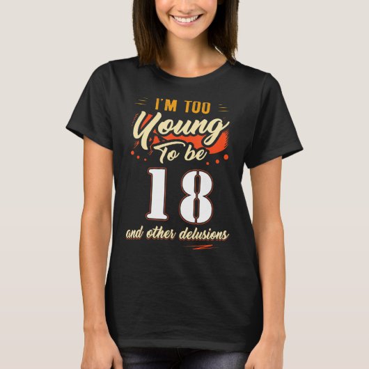 私は18歳で18歳になる誕生日には若すぎる Tシャツ (正面)