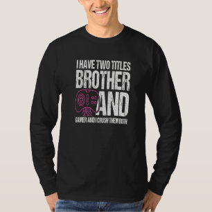 私は2つのタイトルを持っている兄とゲーマー私は彼らを粉砕B Tシャツ