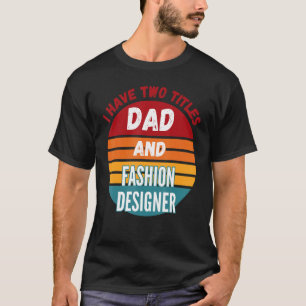 私は2つのタイトルパパとファッションデザイナーを持っている Tシャツ