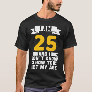 私は25歳の25歳の誕生の行動を知らない Tシャツ