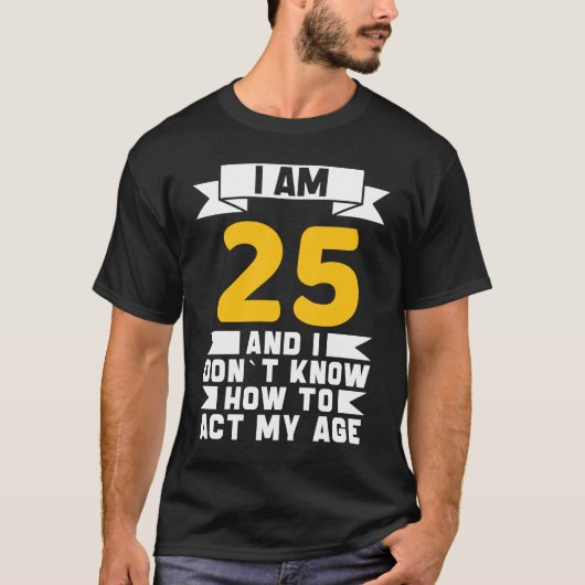 私は25歳の25歳の誕生の行動を知らない Tシャツ (正面)