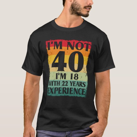 私は40ではない私は18歳で22年の経験40th tシャツ (正面)