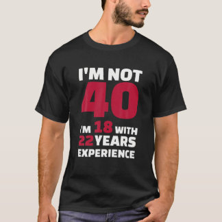 私は40ではない18歳で22年の経験 Tシャツ
