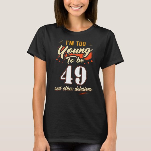 私は49歳で49歳になる誕生日には若すぎる Tシャツ (正面)