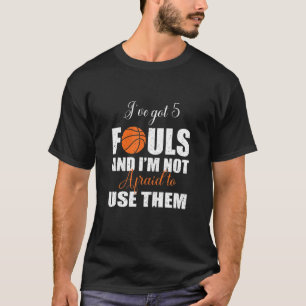 私は5個得のFOULSを持っているし、BAを使うのを恐れていない Tシャツ