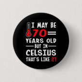 私は70歳の可能性があるが、摂氏21時だ 缶バッジ (正面)