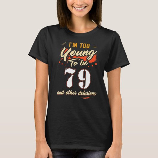 私は79歳で79歳になる誕生日には若すぎる Tシャツ (正面)