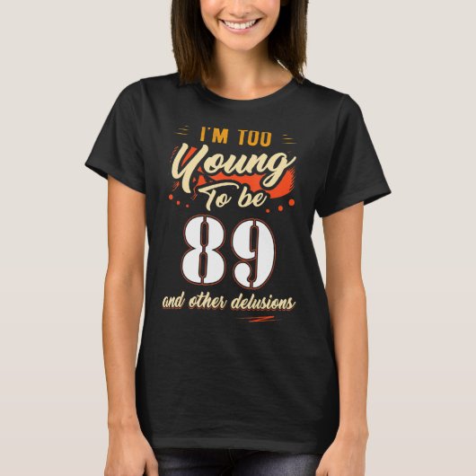 私は89歳で89歳になる誕生日には若すぎる Tシャツ (正面)