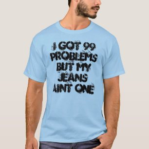 私は99の問題私のジーンズのaint 1を得ました tシャツ