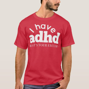 私はADHDを持っている何あなたの言い訳の注意ハイパーDiso Tシャツ