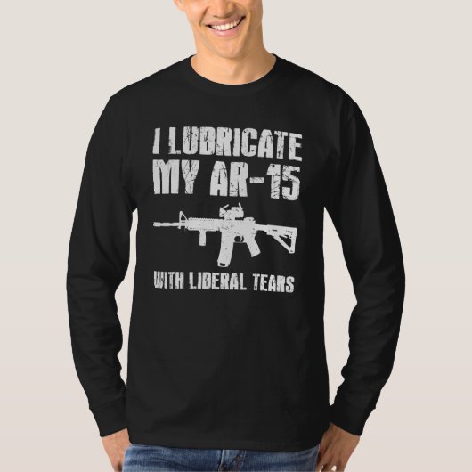 私はAr 15を涙の銃の持ち主自由主義ので潤滑する Tシャツ (正面)