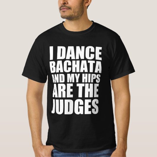 私はbachata踊り、私のお尻は審査員である tシャツ (正面)
