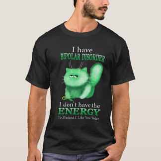 私はBipo障害を持っていて、私はエネルギーを持っていない Tシャツ
