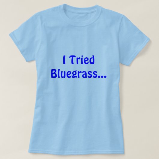 私はBluegrassを…試みました Tシャツ (デザイン正面)
