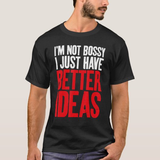 私はBossy私は単に良いアイディア皮肉がある Tシャツ (正面)
