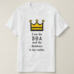 私はDBAであり、データベースは私の王国です Tシャツ
