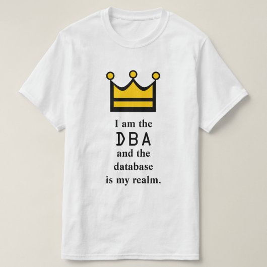 私はDBAであり、データベースは私の王国です Tシャツ (デザイン正面)
