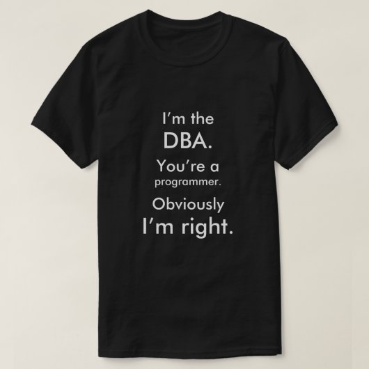 私はDBAです。 あなたはプログラマー。 私は正しいです Tシャツ (デザイン正面)