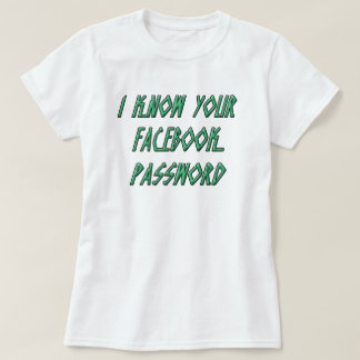 私はFaceBookあなたのパスワードを知っています Tシャツ