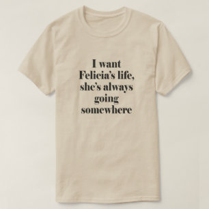 私はFELECIAの生命が、彼女常にです行くSOMEWHERほしいと思います Tシャツ