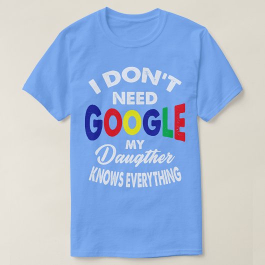 私はGoogleを必要としない私の娘はすべてのことを知っている Tシャツ (デザイン正面)