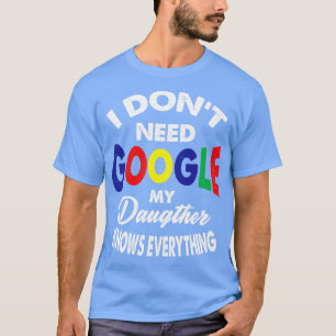 私はGoogleを必要としない私の娘はすべてのことを知っている Tシャツ