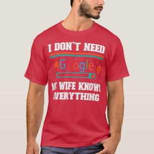 私はGoogleを必要としない、私の妻は何でも知っている Tシャツ