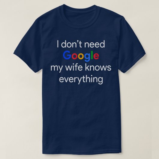 私はGoogleを必要としない、私の妻は何でも知っている Tシャツ (デザイン正面)