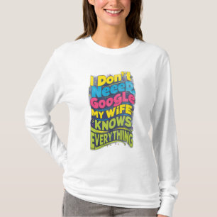 私はGoogleを必要としない、私の妻は全てを知っている Tシャツ