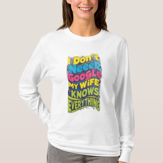 私はGoogleを必要としない、私の妻は全てを知っている Tシャツ (正面)