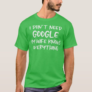 私はGoogleを必要としない、私の妻は全てを知っている Tシャツ