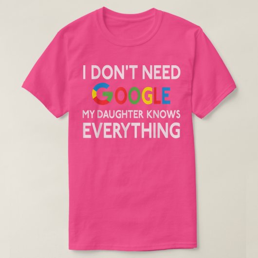 私はGoogleを必要としない、私の娘は全てを知っている Tシャツ (デザイン正面)