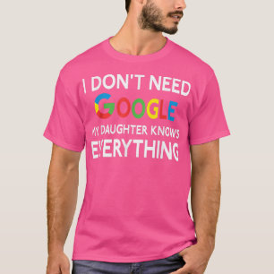 私はGoogleを必要としない、私の娘は全てを知っている Tシャツ