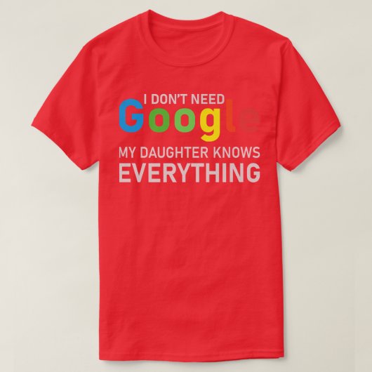 私はGoogleを必要としない、私の娘は全てを知っている Tシャツ (デザイン正面)