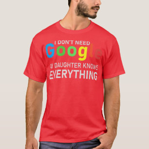 私はGoogleを必要としない、私の娘は全てを知っている Tシャツ