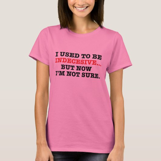 私はindecesiveであるのが常でありましたが、今確実ではないです tシャツ (正面)