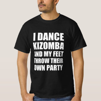 私はkizombaを踊り、私の足は自分のパーティーを投げる tシャツ