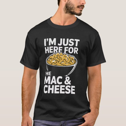 私はMacとチーズのためにここに来た Tシャツ (正面)