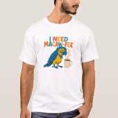 私はMacaw-Feeが必要おもしろい：疲れたパロットコーヒー愛好家 Tシャツ (正面)