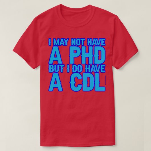 私はPhdを持っていないかもしれないが、私はCdl 12を持っている Tシャツ (デザイン正面)